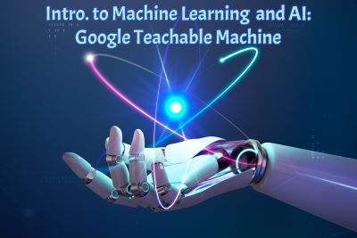 Intro. to Machine Learning and AI: Google Teachable Machine (3rd-10th Grade)
