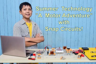 Summer Technology: "A  Motor Adventure w/ Snap Circuits!" (3rd -8th Grade)
